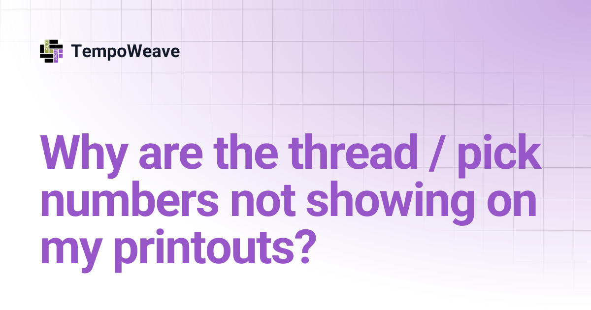 Why are the thread / pick numbers not showing on my printouts? | TempoWeave